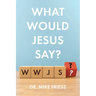 What Would Jesus Say?