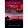 Where the Moose Slept: An account of two late-20th Century pioneers who "saw the elephant" on the last frontier