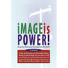 Image Is Power: Manage Your Mood; Improve Your Image; Create More Wealth