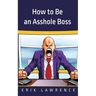 How to Be an Asshole Boss