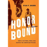 Honor Bound: How a Cultural Ideal Has Shaped the American Psyche