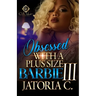 Obsessed With A Plus Size Barbie 3: An African American Romance: Finale