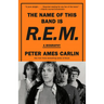 The Name of This Band Is R.E.M.: A Biography