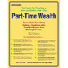 Part-Time Wealth: How to Make More Money Working a Few Hours a Day Than Most People Make Working Full-Time.