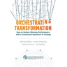 Orchestrating Transformation: How to Deliver Winning Performance with a Connected Approach to Change