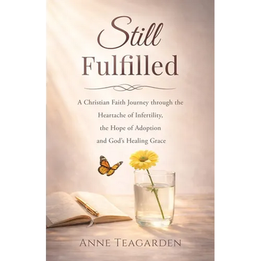 Still Fulfilled: A Christian Faith Journey Through the Heartache of Infertility, the Hope of Adoption and God's Healing Grace