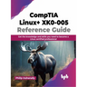 Comptia Linux+ Xk0-005 Reference Guide: Get the Knowledge and Skills You Need to Become a Linux Certified Professional