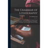 The Grammar of Lithography: a Practical Guide for the Artist and Printer in Commercial and Artistic Lithography, and Chromolithography, Zincograph