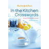 The New York Times in the Kitchen Crosswords: 75 Easy to Challenging Puzzles
