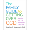 The Family Guide to Getting Over Ocd: Reclaim Your Life and Help Your Loved One