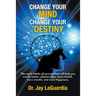 Change Your Mind Change Your Destiny: The Eight Habits of Success that will help you create better relationships, more wealth, more health and more ha