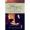 Wellington's Despatches & Letters: A Selection from The Peninsular War & Waterloo Campaign, 1808-1815