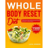 Whole Body Reset Diet: 1500 Days' Delicious Recipes Using Minimally Processed Foods, and a 4-Week Meal Plan to Boost Metabolism and Achieve a Flat Bel