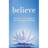 Believe: How New Leaders Step Up and Into Their Full Potential