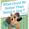 What Could Be Better Than Being a Dog?