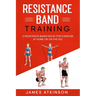 Resistance band Training: A Resistance Bands Book For Exercise At Home Or On The Go.