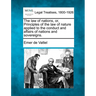 The law of nations, or, Principles of the law of nature applied to the conduct and affairs of nations and sovereigns.