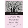 Clawing My Way Back From Hell: A Mother's Journey Through Grief