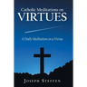 Catholic Meditations on Virtues: A Daily Meditation on a Virtue