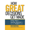 How Great Decisions Get Made: 10 Easy Steps for Reaching Agreement on Even the Toughest Issues