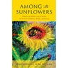Among the Sunflowers: A Memoir of a Mother's Love for her Son and his Poems of Addiction, Relapse, and Recovery