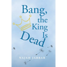Bang, the King is Dead