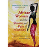 African Women and the Shame and Pain of Infertility: An Ethico-Cultural Study of Christian Response to Childlessness Among the Igbo People of West Afr