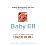 Baby Er: The Heroic Doctors and Nurses Who Perform Medicine's Tinies Miracles