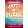 Out of Focus: My Story of Sexuality, Shame, and Toxic Evangelicalism