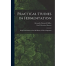 Practical Studies in Fermentation; Being Contributions to the Life History of Micro-organisms
