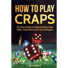 How to Play Craps: The Easy Guide to Understanding Craps Rules, Craps Odds and Craps Strategies