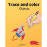 Trace and color objects: Tracing and Pen Control First object Coloring Book for Kids Ages 2-5 Step-by-Step Drawing and Activity Book for Kids