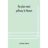 The Plain Man'S Pathway To Heaven, Wherein Every Man May Clearly See Whether He Shall Be Saved Or Damned, With A Table Of All The Principal Matters, A