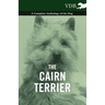 The Cairn Terrier - A Complete Anthology of the Dog -