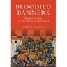 Bloodied Banners: Martial Display on the Medieval Battlefield