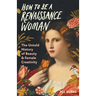 How to Be a Renaissance Woman: The Untold History of Beauty & Female Creativity