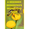 A Beginner Beekeeper's Beekeeping Book