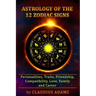 Astrology of the 12 Zodiac Signs: The Zodiac Signs In Great Details: Personalities, Traits, Friendship, Compatibility, Love, Family and Career All You