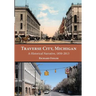 Traverse City, Michigan: A Historical Narrative, 1850 - 2013
