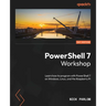 PowerShell 7 Workshop: Learn how to program with PowerShell 7 on Windows, Linux, and the Raspberry Pi