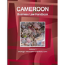 Cameroon Business Law Handbook Volume 1 Strategic Information and Basic Laws