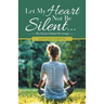 Let My Heart Not Be Silent...: The Stories Behind the Songs