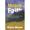 Miracle Faith: The Truth Revealed in the Mustard Seed