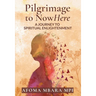 Pilgrimage to NowHere: A Journey to Spiritual Enlightenment