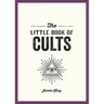 The Little Book of Cults: A Pocket Guide to the World's Most Notorious Cults