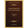 A Short History Of Coins And Currency: In Two Parts (1902)