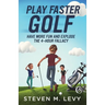 Play Faster Golf, Have More Fun And Explode The 4-Hour Fallacy