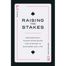 Raising the Stakes: Professional Poker Strategies for Winning in Business and Life