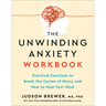 The Unwinding Anxiety Workbook: Practical Exercises to Break the Cycles of Worry and Fear to Heal Your Mind