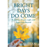 Bright Days Do Come: A Journey of Loss, Light, and Signs from Beyond